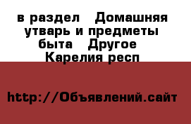  в раздел : Домашняя утварь и предметы быта » Другое . Карелия респ.